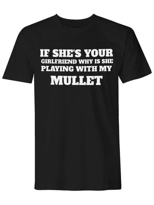 Men's "If She's Your Girlfriend Why is She Playing with My Mullet" T-Shirt