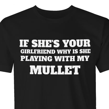 Men's "If She's Your Girlfriend Why is She Playing with My Mullet" T-Shirt