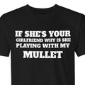 If She's Your Girlfriend Why is She Playing with My Mullet Shirt