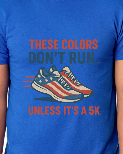 Men's 4th These Colors Don't Run Unless It's A 5K Patriotic Funny T-Shirt For Adults